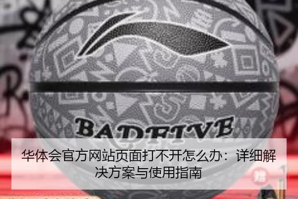 华体会官方网站页面打不开怎么办：详细解决方案与使用指南