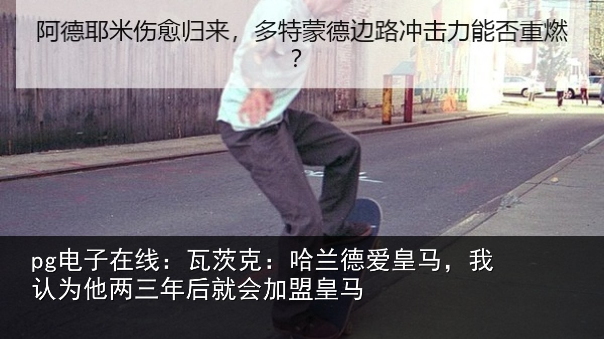 pg电子在线:瓦茨克:哈兰德爱皇马,我认为他两三年后就会加盟皇马