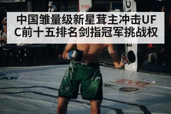 中国雏量级新星茸主冲击UFC前十五排名剑指冠军挑战权